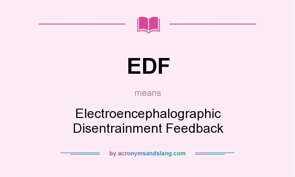 What does EDF mean? It stands for Electroencephalographic Disentrainment Feedback