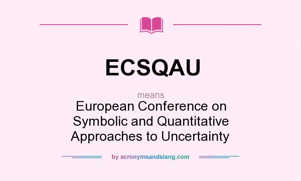 What does ECSQAU mean? It stands for European Conference on Symbolic and Quantitative Approaches to Uncertainty