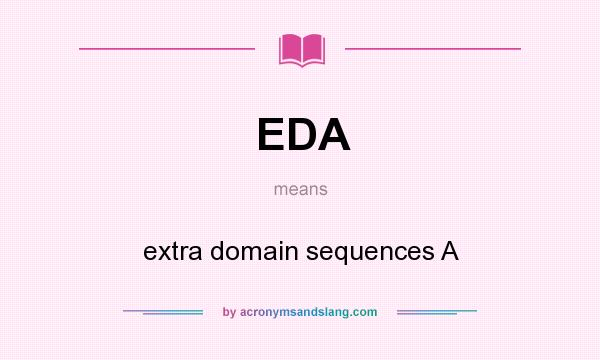 What does EDA mean? It stands for extra domain sequences A