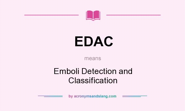 What does EDAC mean? It stands for Emboli Detection and Classification