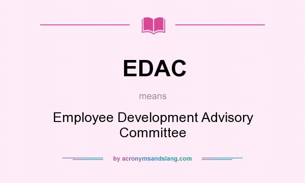What does EDAC mean? It stands for Employee Development Advisory Committee
