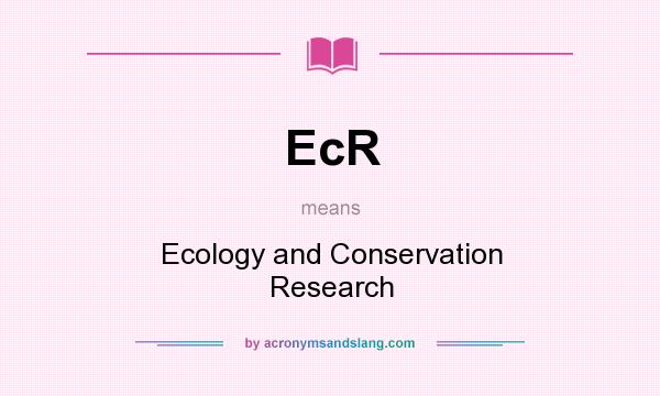 What does EcR mean? It stands for Ecology and Conservation Research