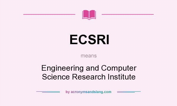What does ECSRI mean? It stands for Engineering and Computer Science Research Institute