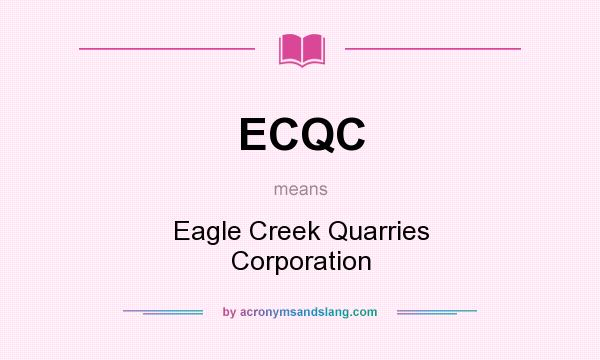 What does ECQC mean? It stands for Eagle Creek Quarries Corporation
