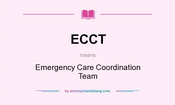 What does ECCT mean? It stands for Emergency Care Coordination Team