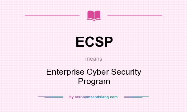 What does ECSP mean? It stands for Enterprise Cyber Security Program