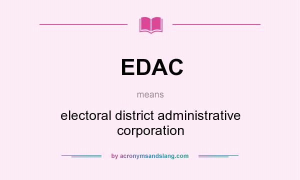 What does EDAC mean? It stands for electoral district administrative corporation