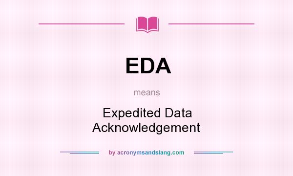 What does EDA mean? It stands for Expedited Data Acknowledgement