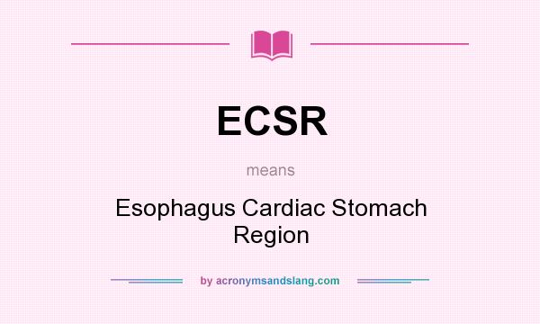 What does ECSR mean? It stands for Esophagus Cardiac Stomach Region