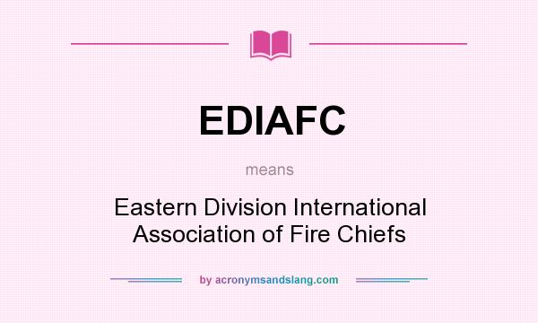 What does EDIAFC mean? It stands for Eastern Division International Association of Fire Chiefs