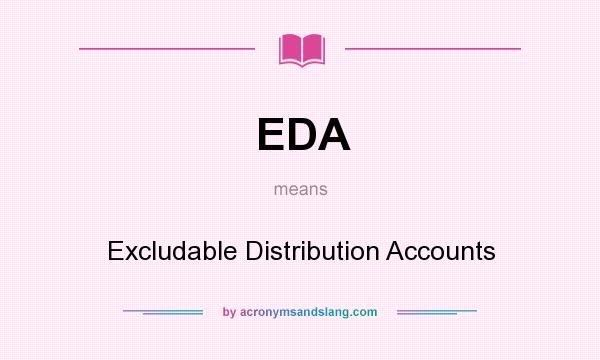 What does EDA mean? It stands for Excludable Distribution Accounts