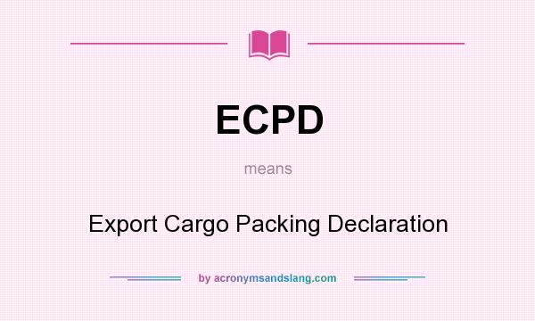 What does ECPD mean? It stands for Export Cargo Packing Declaration