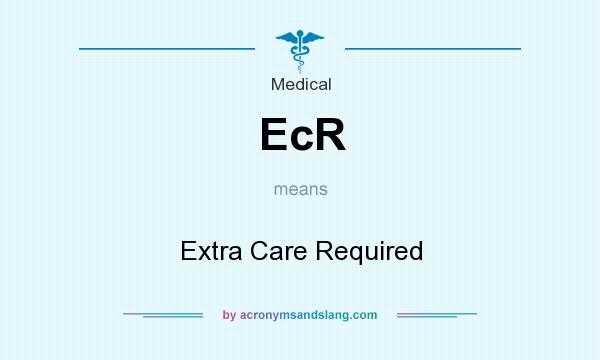 What does EcR mean? It stands for Extra Care Required