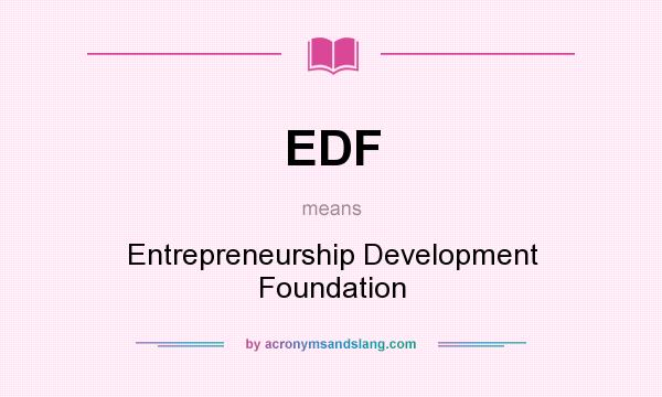 What does EDF mean? It stands for Entrepreneurship Development Foundation