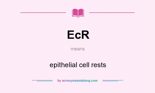 What does EcR mean? It stands for epithelial cell rests