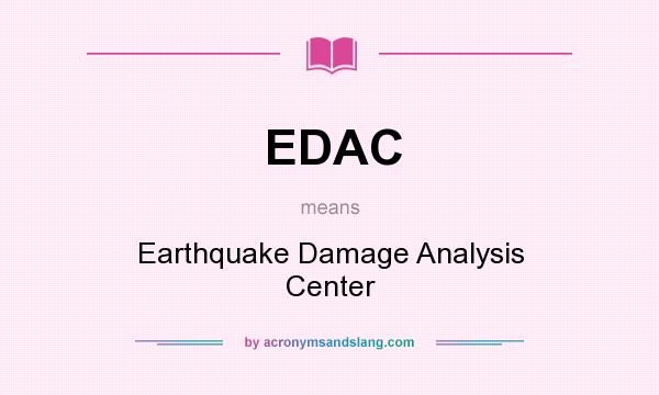What does EDAC mean? It stands for Earthquake Damage Analysis Center