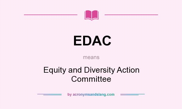 What does EDAC mean? It stands for Equity and Diversity Action Committee