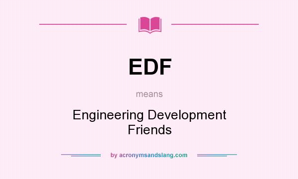 What does EDF mean? It stands for Engineering Development Friends
