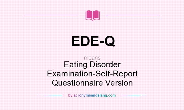 What does EDE-Q mean? It stands for Eating Disorder Examination-Self-Report Questionnaire Version