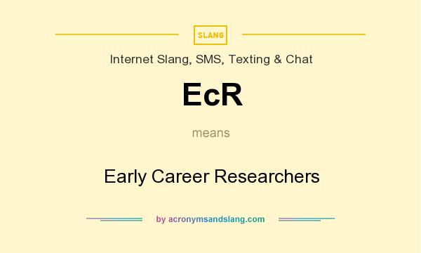 What does EcR mean? It stands for Early Career Researchers