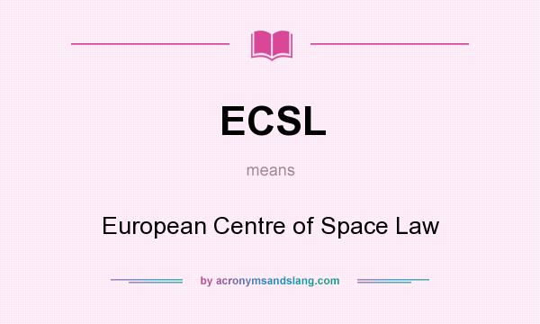 What does ECSL mean? It stands for European Centre of Space Law