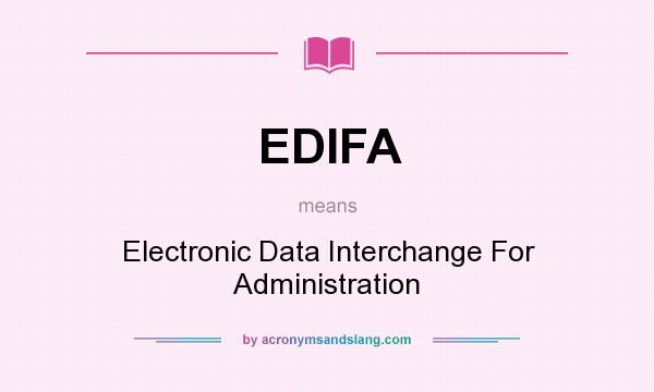 What does EDIFA mean? It stands for Electronic Data Interchange For Administration