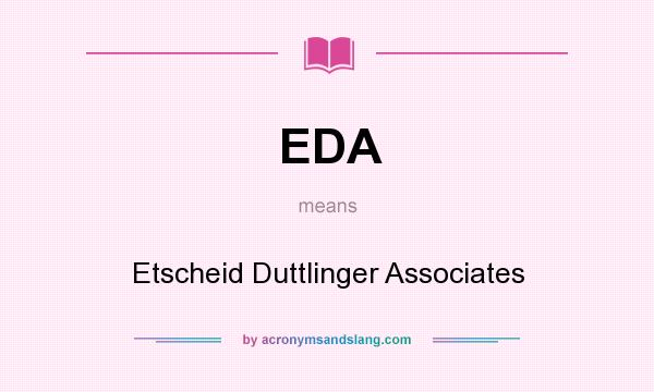 What does EDA mean? It stands for Etscheid Duttlinger Associates