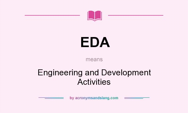 What does EDA mean? It stands for Engineering and Development Activities