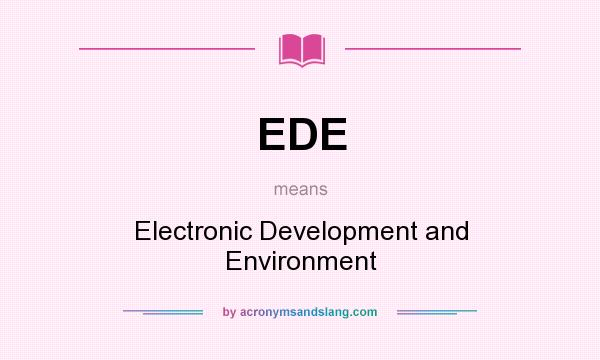 What does EDE mean? It stands for Electronic Development and Environment