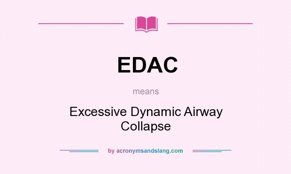 What does EDAC mean? It stands for Excessive Dynamic Airway Collapse