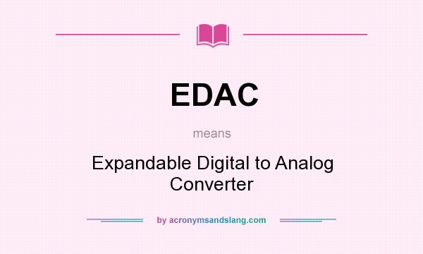What does EDAC mean? It stands for Expandable Digital to Analog Converter