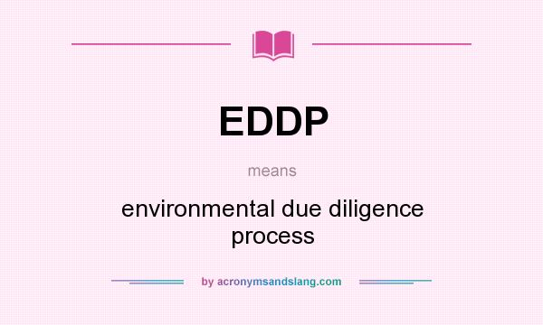 What does EDDP mean? It stands for environmental due diligence process
