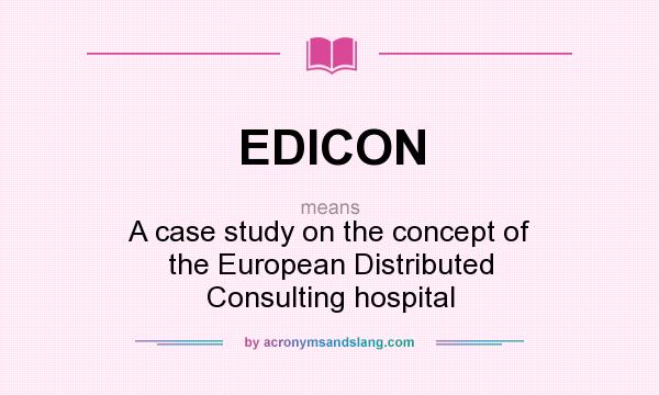 What does EDICON mean? It stands for A case study on the concept of the European Distributed Consulting hospital