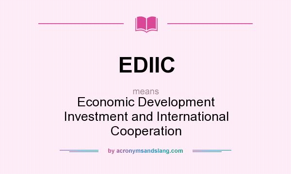 What does EDIIC mean? It stands for Economic Development Investment and International Cooperation