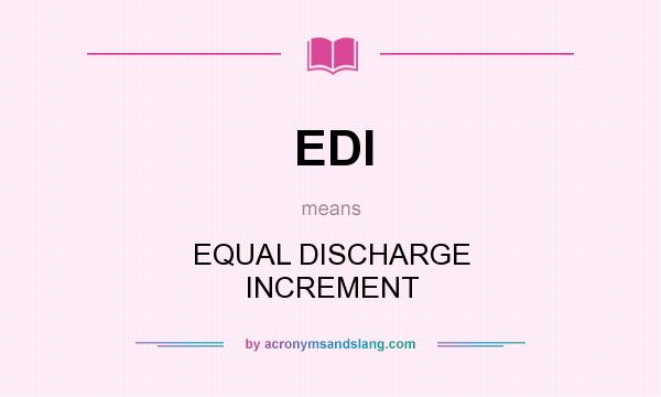What does EDI mean? It stands for EQUAL DISCHARGE INCREMENT
