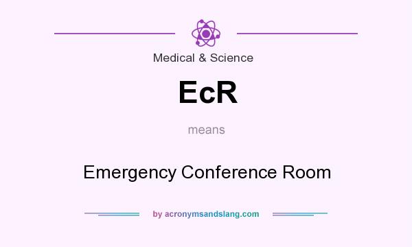 What does EcR mean? It stands for Emergency Conference Room