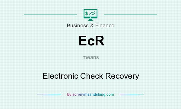 What does EcR mean? It stands for Electronic Check Recovery