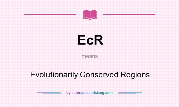 What does EcR mean? It stands for Evolutionarily Conserved Regions