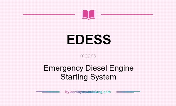 What does EDESS mean? It stands for Emergency Diesel Engine Starting System