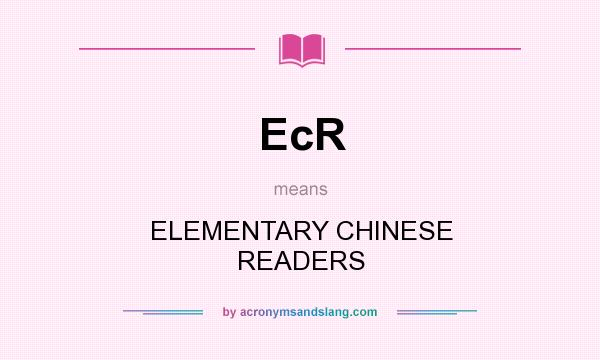 What does EcR mean? It stands for ELEMENTARY CHINESE READERS