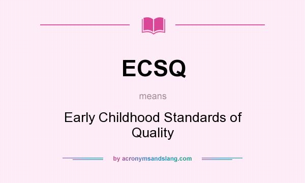 What does ECSQ mean? It stands for Early Childhood Standards of Quality