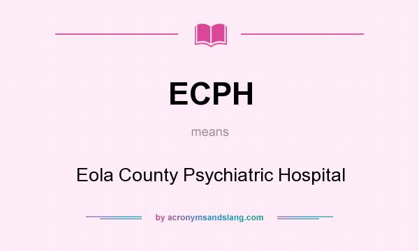 What does ECPH mean? It stands for Eola County Psychiatric Hospital