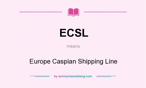 What does ECSL mean? It stands for Europe Caspian Shipping Line