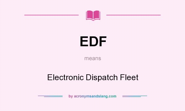 What does EDF mean? It stands for Electronic Dispatch Fleet