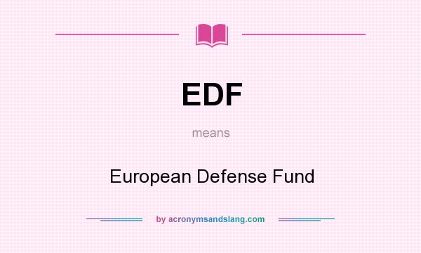 What does EDF mean? It stands for European Defense Fund