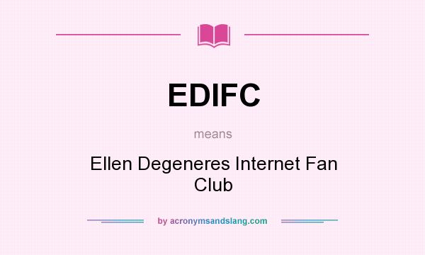 What does EDIFC mean? It stands for Ellen Degeneres Internet Fan Club