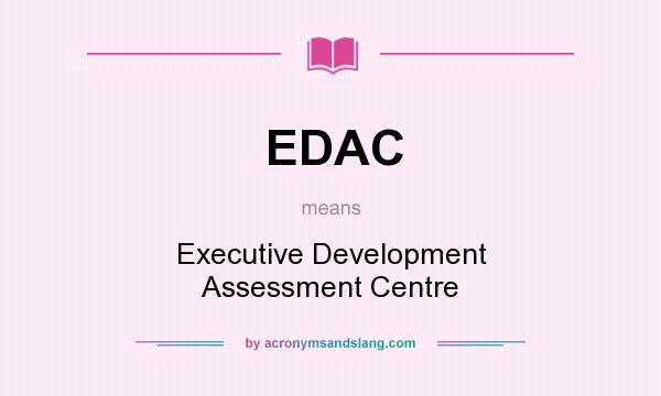 What does EDAC mean? It stands for Executive Development Assessment Centre