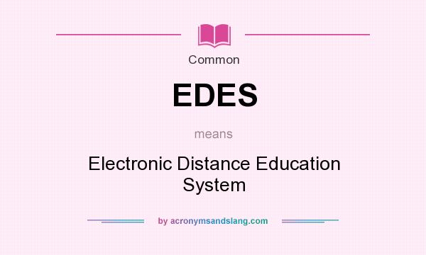What does EDES mean? It stands for Electronic Distance Education System