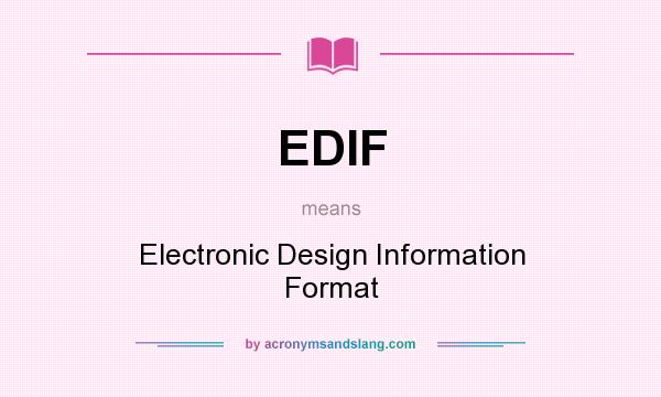 What does EDIF mean? It stands for Electronic Design Information Format