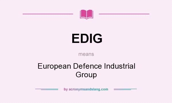 What does EDIG mean? It stands for European Defence Industrial Group